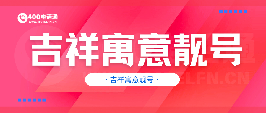400电话通吉祥寓意号码指南：选吉祥靓号，传递品牌好彩头-400电话选购平台