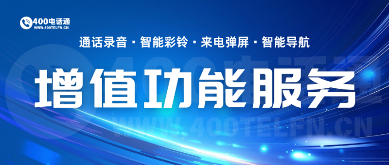400电话增值功能:适配全周期发展,解锁企业通信新可能-400电话选购平台