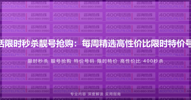 400电话限时秒杀靓号抢购:每周精选高性价比限时特价号码合集-400电话选购平台