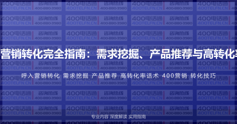 400电话呼入营销转化完全指南：需求挖掘、产品推荐与高转化率的话术技巧-400电话选购平台