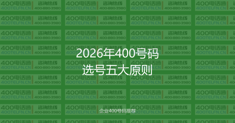2026年400号码选号五大原则，让客户一眼记住你-400电话选购平台