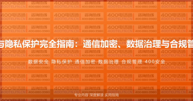 400电话数据安全与隐私保护完全指南：通信加密、数据治理与合规管理的安全体系方案-400电话选购平台