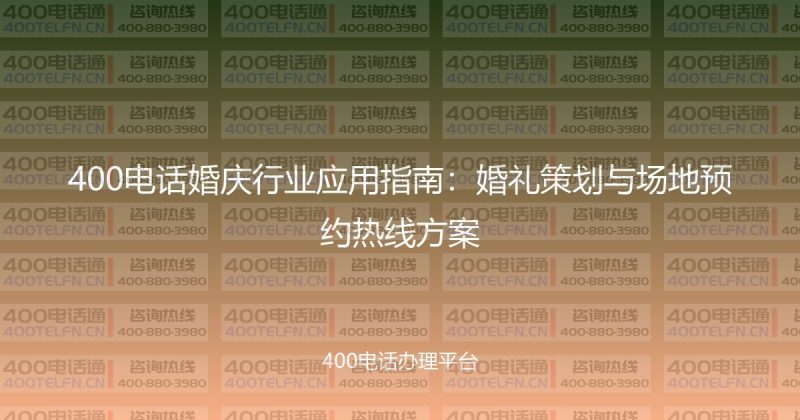 400电话婚庆行业应用指南：婚礼策划与场地预约热线方案-400电话选购平台
