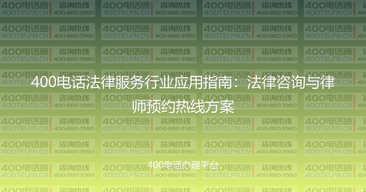 400电话法律服务行业应用指南：法律咨询与律师预约热线方案-400电话选购平台