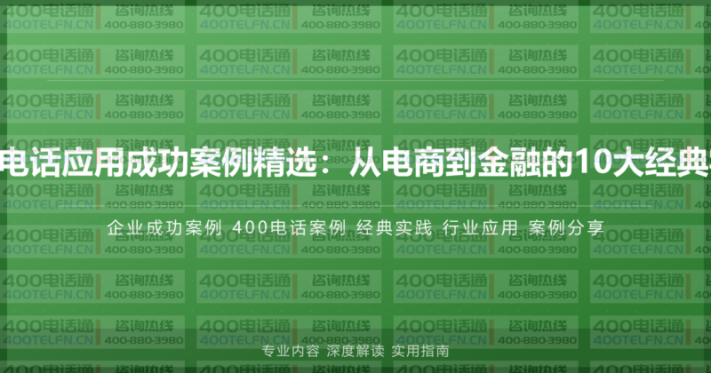 企业400电话应用成功案例精选：从电商到金融的10大经典实践分享-400电话选购平台