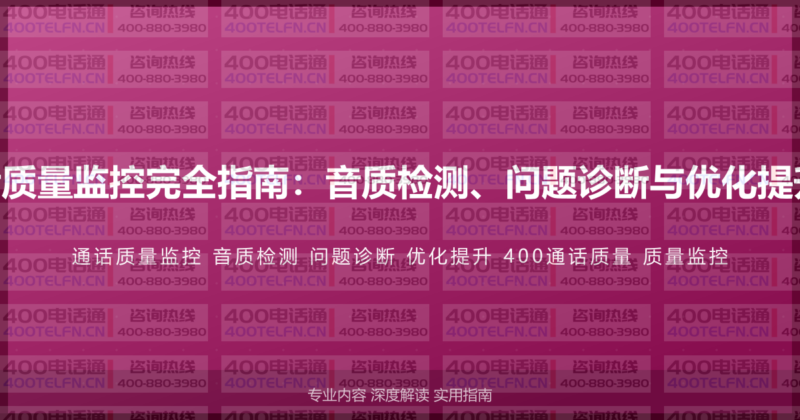 400电话通话质量监控完全指南：音质检测、问题诊断与优化提升的完整方案-400电话选购平台