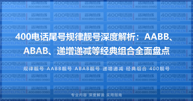 400电话尾号规律靓号深度解析：AABB、ABAB、递增递减等经典组合全面盘点-400电话选购平台