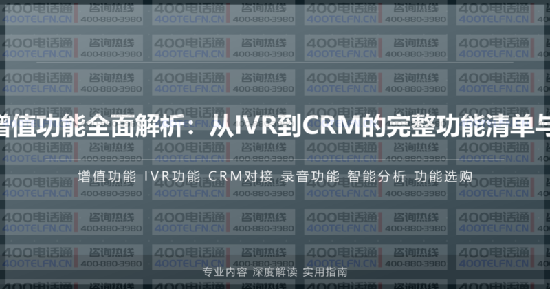 400电话增值功能全面解析:从IVR到CRM的完整功能清单与选购指南-400电话选购平台