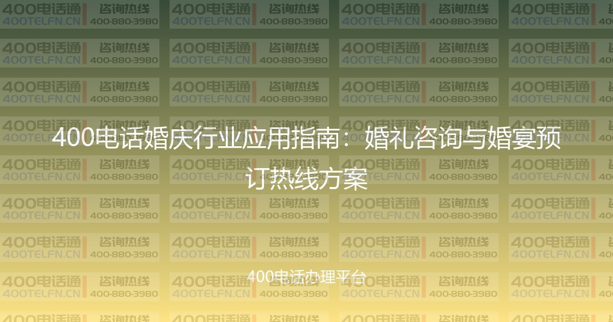 400电话婚庆行业应用指南:婚礼咨询与婚宴预订热线方案-400电话选购平台