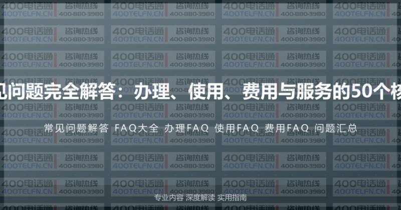 400电话常见问题完全解答：办理、使用、费用与服务的50个核心问题汇总-400电话选购平台