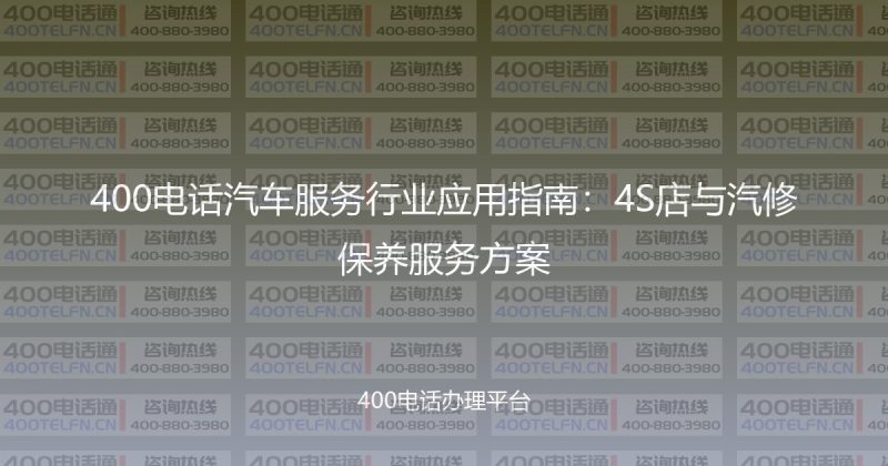 400电话汽车服务行业应用指南：4S店与汽修保养服务方案-400电话选购平台
