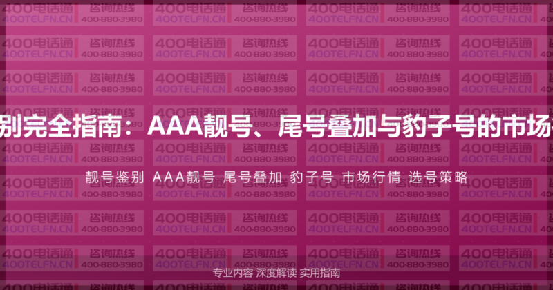 400电话靓号鉴别完全指南：AAA靓号、尾号叠加与豹子号的市场行情与选择策略-400电话选购平台