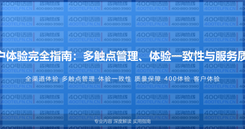400电话全渠道客户体验完全指南：多触点管理、体验一致性与服务质量保障的完整方案-400电话选购平台