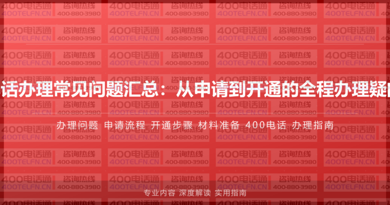 400电话办理常见问题汇总:从申请到开通的全程办理疑问解答-400电话选购平台
