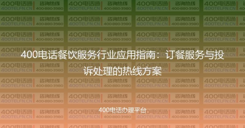 400电话餐饮服务行业应用指南：订餐服务与投诉处理的热线方案-400电话选购平台