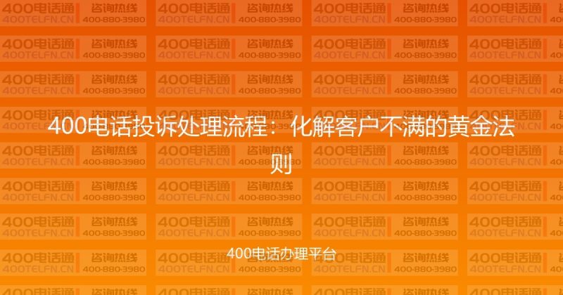 400电话投诉处理流程:化解客户不满的黄金法则-400电话选购平台