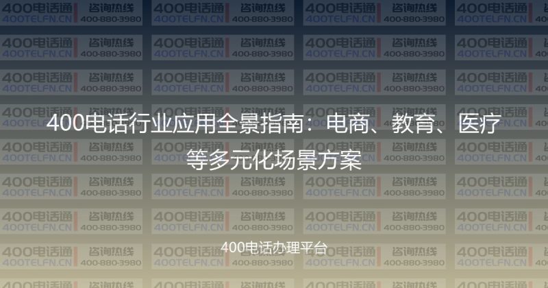 400电话行业应用全景指南：电商、教育、医疗等多元化场景方案-400电话选购平台