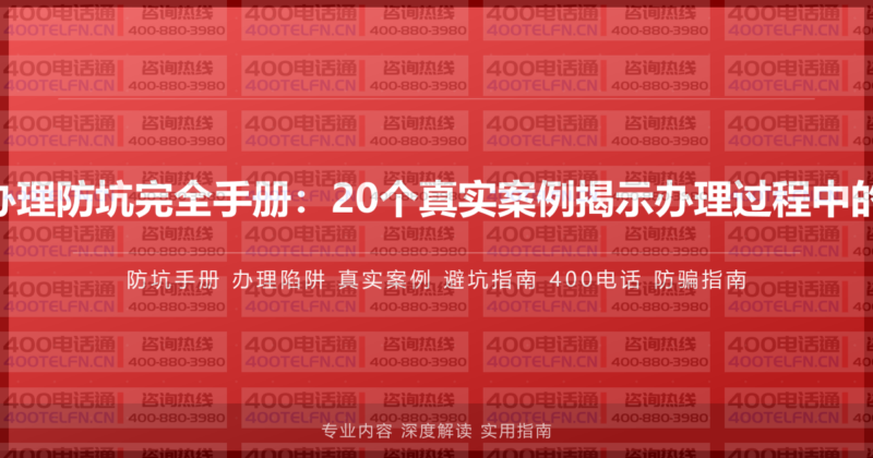400电话办理防坑完全手册:20个真实案例揭示办理过程中的常见陷阱-400电话选购平台