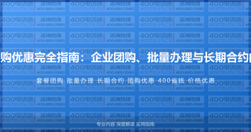 400电话套餐团购优惠完全指南：企业团购、批量办理与长期合约的价格优惠策略-400电话选购平台