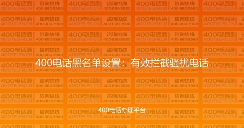 400电话黑名单设置：有效拦截骚扰电话-400电话选购平台