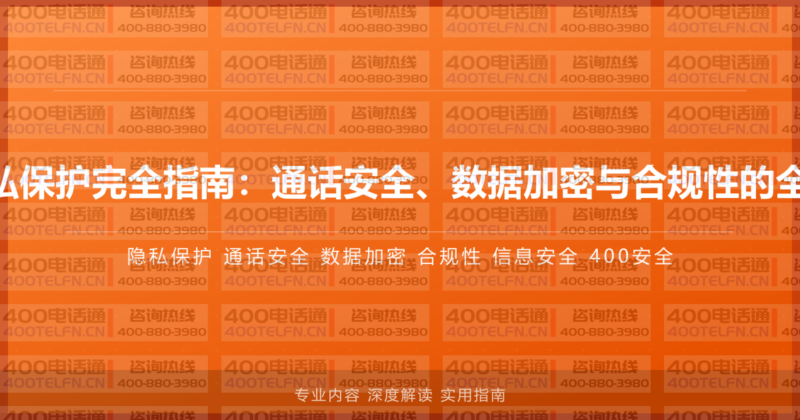 400电话隐私保护完全指南：通话安全、数据加密与合规性的全面解决方案-400电话选购平台