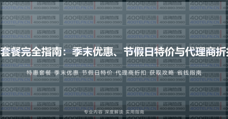 400电话特惠套餐完全指南:季末优惠、节假日特价与代理商折扣的获取攻略-400电话选购平台