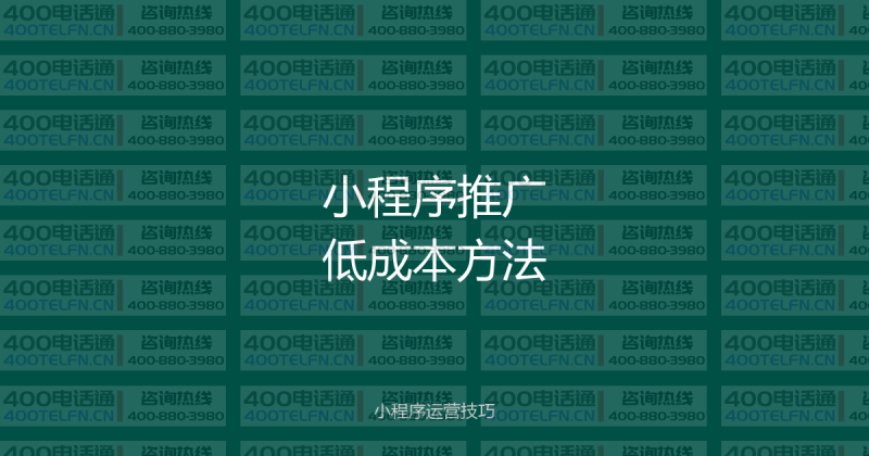 微信小程序推广5个低成本高效方法，让你的小程序被更多人使用-400电话选购平台