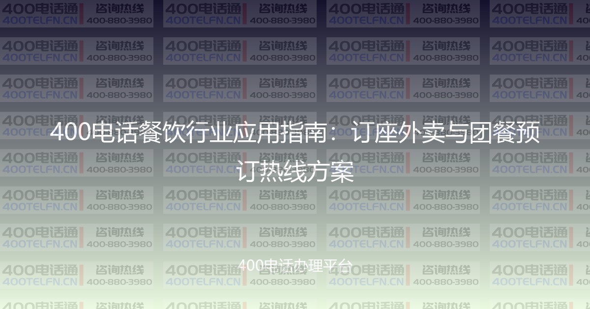 400电话餐饮行业应用指南：订座外卖与团餐预订热线方案-400电话选购平台