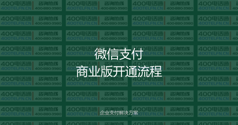 微信支付商业版开通全流程：从申请到收款，完整操作指南-400电话选购平台