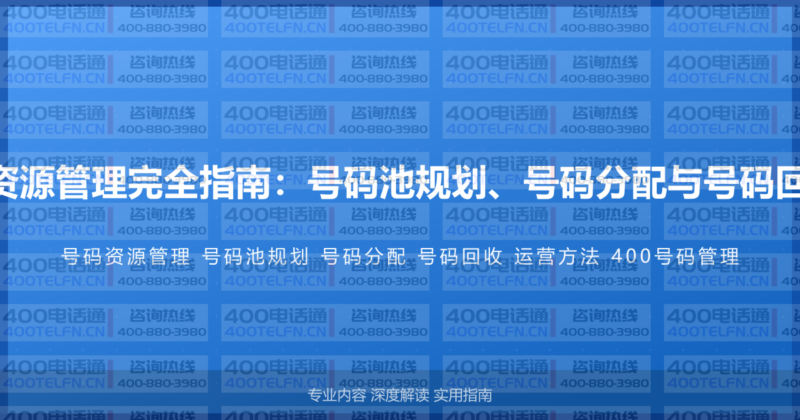 400电话号码资源管理完全指南：号码池规划、号码分配与号码回收的运营方法-400电话选购平台