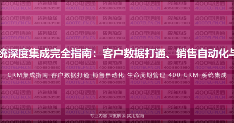 400电话与CRM系统深度集成完全指南:客户数据打通、销售自动化与客户生命周期管理-400电话选购平台