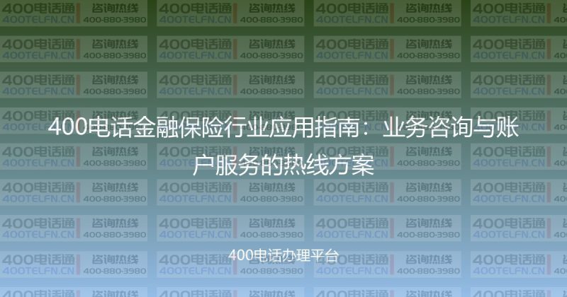 400电话金融保险行业应用指南：业务咨询与账户服务的热线方案-400电话选购平台