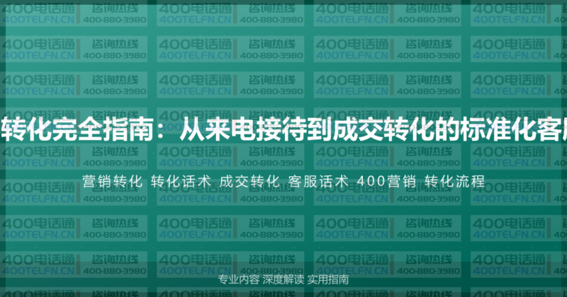 400电话营销转化完全指南:从来电接待到成交转化的标准化客服话术与流程-400电话选购平台