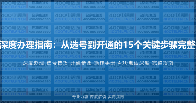400电话深度办理指南:从选号到开通的15个关键步骤完整操作手册-400电话选购平台