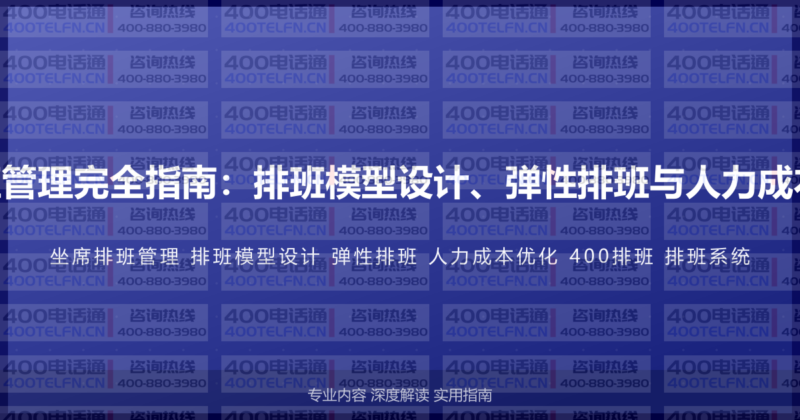400电话坐席排班管理完全指南：排班模型设计、弹性排班与人力成本优化的系统方法-400电话选购平台
