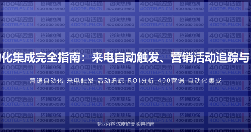 400电话与营销自动化集成完全指南：来电自动触发、营销活动追踪与ROI分析的完整方案-400电话选购平台