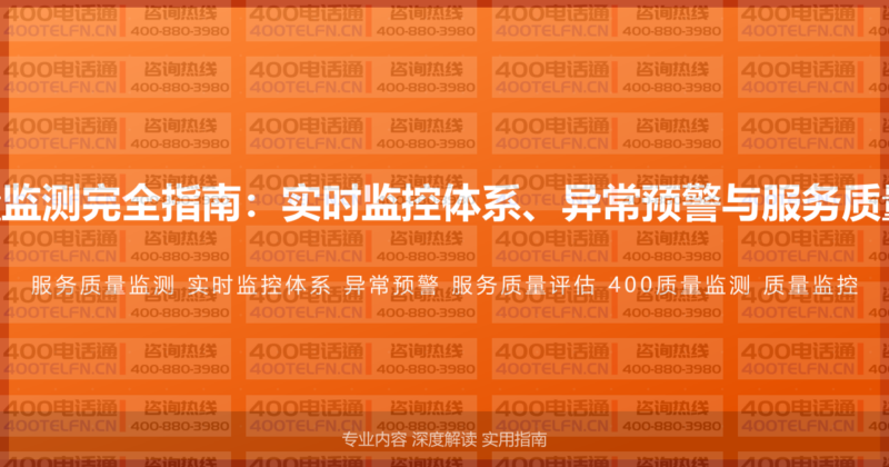 400电话服务质量监测完全指南：实时监控体系、异常预警与服务质量评估的完整方案-400电话选购平台