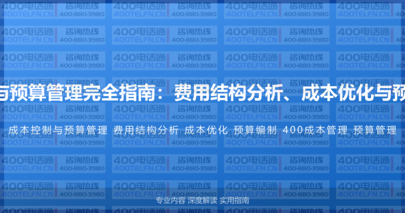 400电话成本控制与预算管理完全指南：费用结构分析、成本优化与预算编制的系统方法-400电话选购平台