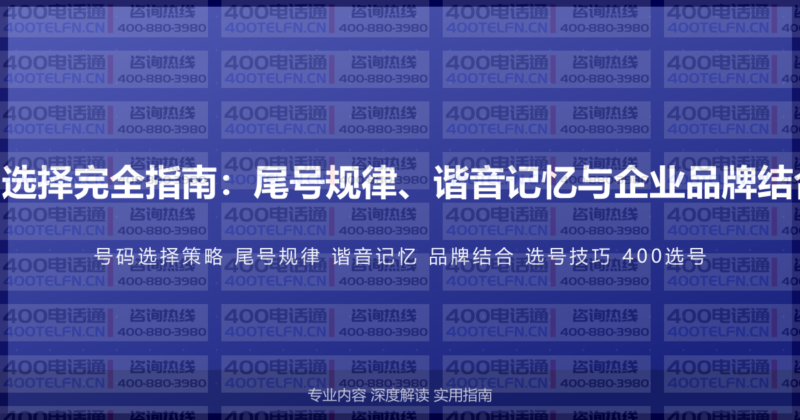 400电话号码选择完全指南：尾号规律、谐音记忆与企业品牌结合的选号策略-400电话选购平台