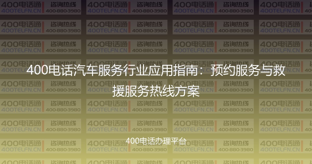 400电话汽车服务行业应用指南:预约服务与救援服务热线方案-400电话选购平台