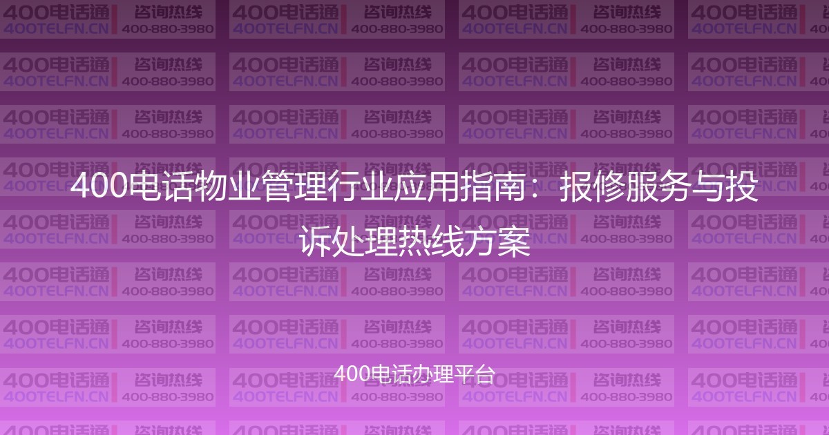 400电话物业管理行业应用指南：报修服务与投诉处理热线方案-400电话选购平台