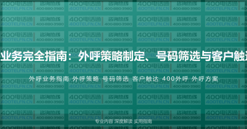 400电话外呼业务完全指南：外呼策略制定、号码筛选与客户触达的完整方案-400电话选购平台