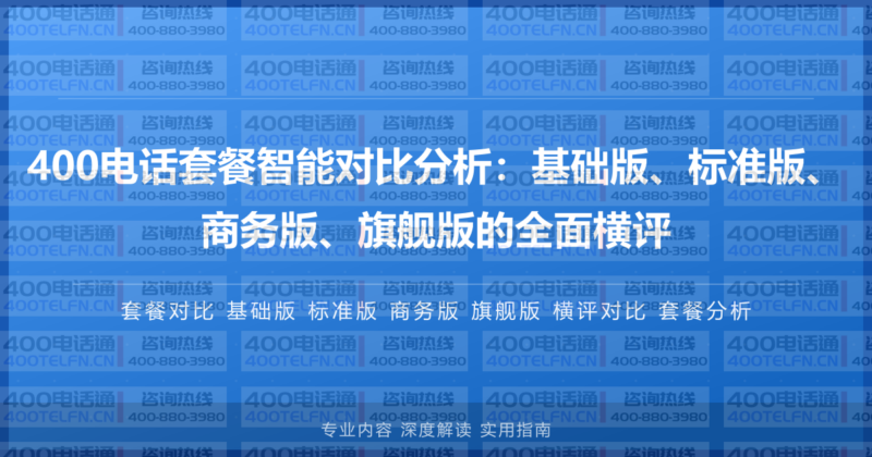 400电话套餐智能对比分析:基础版、标准版、商务版、旗舰版的全面横评-400电话选购平台