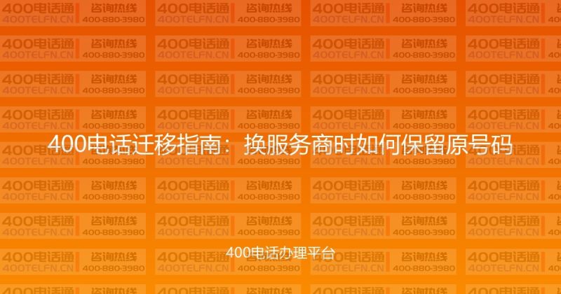 400电话迁移指南：换服务商时如何保留原号码-400电话选购平台