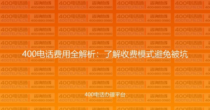 400电话费用全解析:了解收费模式避免被坑-400电话选购平台
