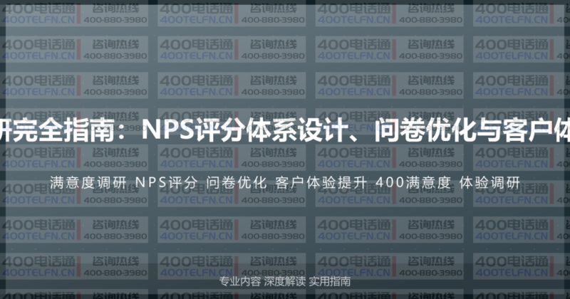 400电话满意度调研完全指南：NPS评分体系设计、问卷优化与客户体验提升的系统方法-400电话选购平台