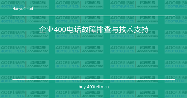企业400电话故障排查与技术支持-400电话选购平台