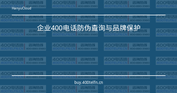企业400电话防伪查询与品牌保护-400电话选购平台