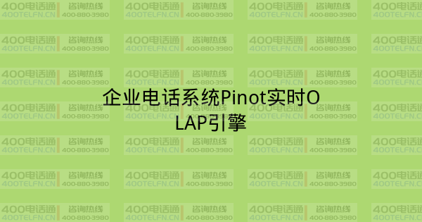 企业电话系统Pinot实时OLAP引擎-400电话选购平台
