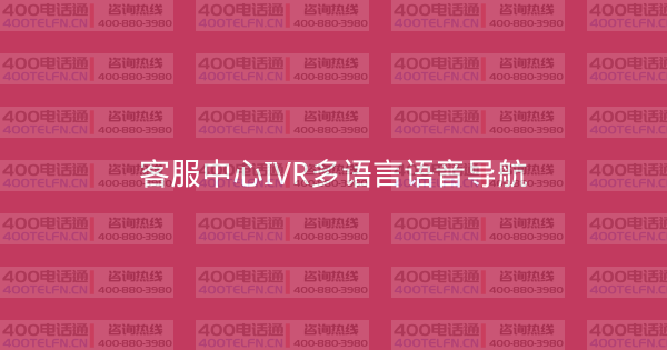 客服中心IVR多语言语音导航-400电话选购平台